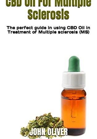 CBD Oil For Multiple Sclerosis : The perfect guide in using CBD Oil in Treatment of Multiple sclerosis (MS)