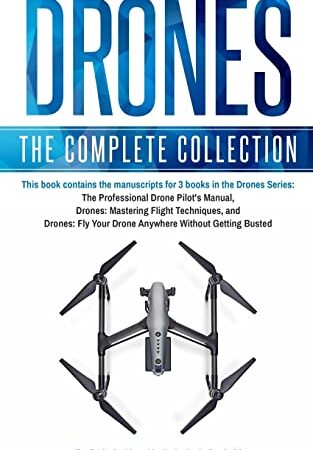 Drones: The Complete Collection: Three books in one. Drones: The Professional Drone Pilot's Manual, Drones: Mastering Flight Techniques, Drones: Fly Your Drone Anywhere Without Getting Busted